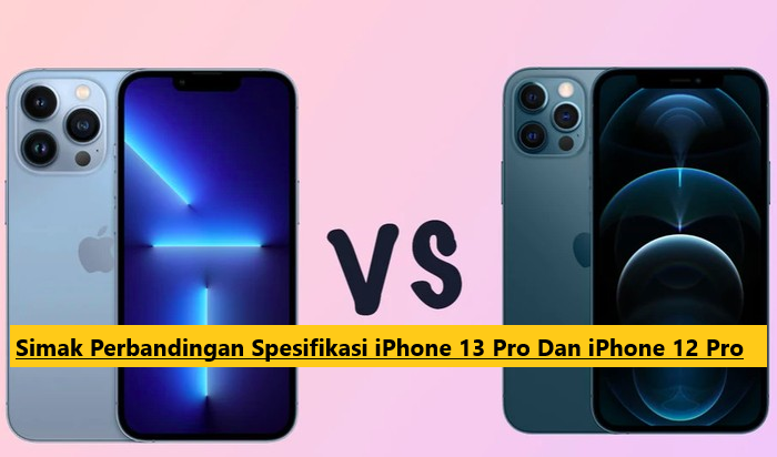 Simak Perbandingan Spesifikasi iPhone 13 Pro Dan iPhone 12 Pro